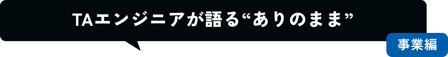 TA社員が語る“ありのまま” 事業編