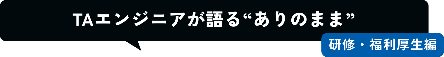 TA社員が語る“ありのまま” 研修・福利厚生編